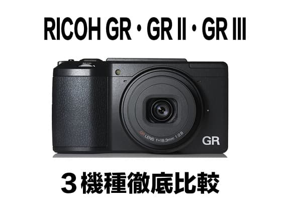 RICOH GR・GRⅡ・GR III】を比較